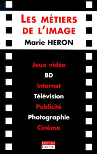 Les métiers de l'image : jeux vidéo, BD, Internet, télévision, publicité, photographie, cinéma