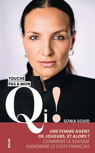 Touche pas à mon QI ! : une femme agent de joueurs, et alors ? : comment le sexisme gangrène le foot français