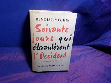 Couverture de Benoist-Méchin. Soixante jours qui ébranlèrent l'Occident : 10 mai-10 juillet 1940. Première phase la Bataille du Nord, 10 mai-4 juin 1940 par Jacques Benoist-Méchin