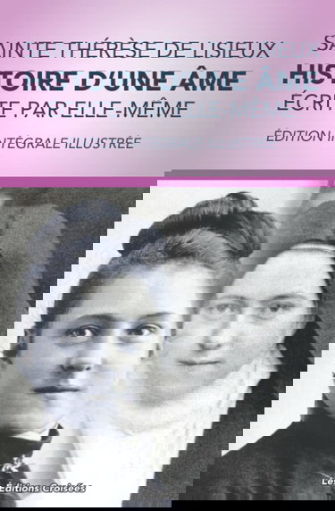 Sainte Thèrèse de Lisieux : Histoire d'une Âme (écrite par elle-même): Édition intégrale avec illustrations