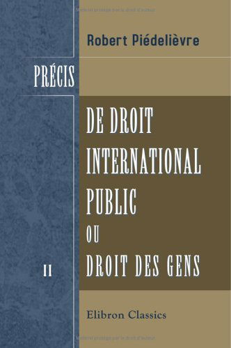 Précis de droit international public, ou Droit des gens: Tome 2: Des litiges internationaux et de leurs solutions