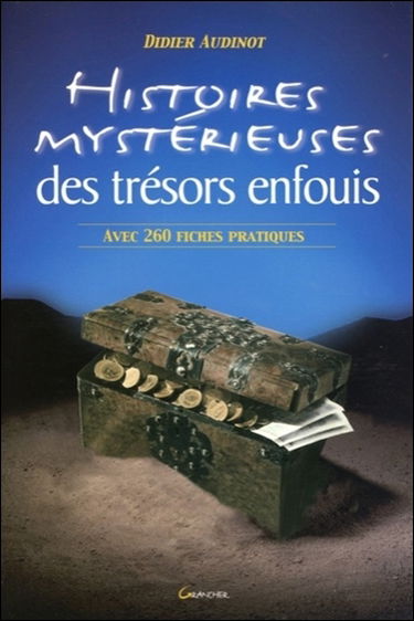 Histoires mystérieuses des trésors enfouis : suivie d'une liste commentée de 260 trésors à découvrir