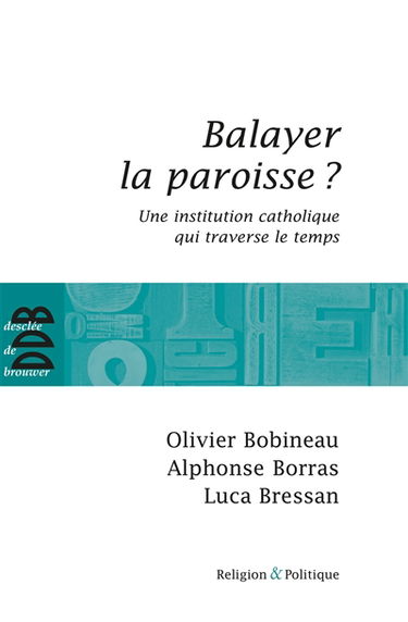 Balayer la paroisse ? : une institution catholique qui traverse le temps