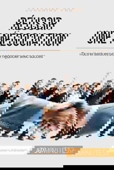 Réussir une négociation : Trucs et astuces pour négocier avec succès