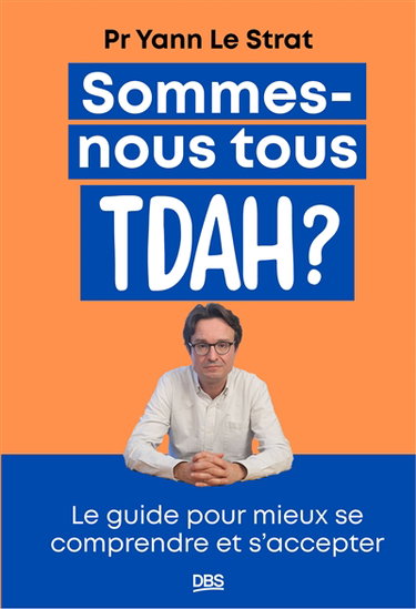 Sommes-nous tous TDAH ? : le guide pour mieux se comprendre et s'accepter