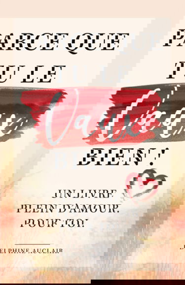 Parce que tu le vaux bien ! Un livre plein d'amour. Pour toi.