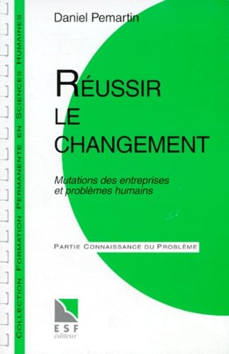 Reussir Le Changement. Mutations Des Entreprises Et Problemes Humains, Connaissance Du Probleme, Applications Pratiques