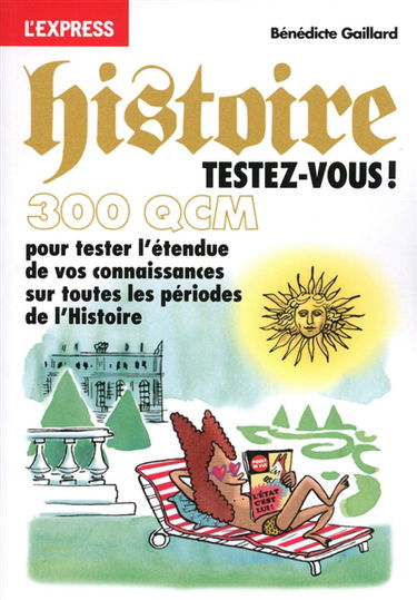 Histoire ! : testez-vous en 300 QCM : pour tester l'étendue de vos connaissances sur toutes les périodes de l'Histoire