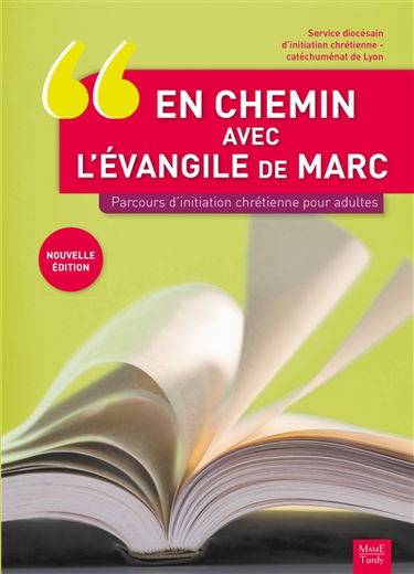 En chemin avec l'Evangile de Marc : parcours d'initiation chrétienne pour adultes