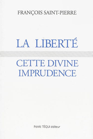 La liberté, cette divine imprudence. Réflexions sur des problèmes religieux et politiques actuels