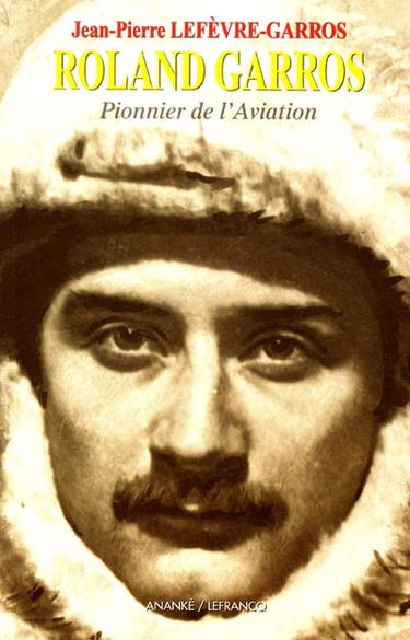 Roland Garros : la tête dans les nuages : la vie aventureuse et passionnée d'un pionnier de l'aviation