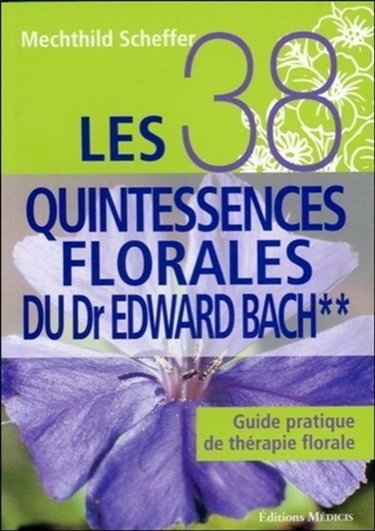 Couverture de Les 38 quintessences florales du Dr Edward Bach : guide pratique de thérapie florale