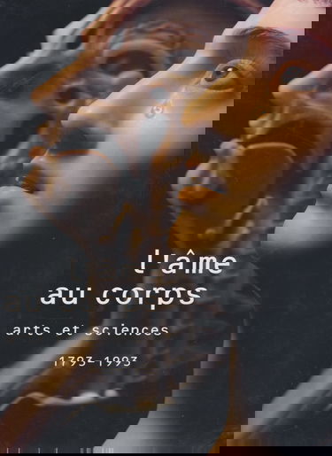 L'âme au corps : arts et sciences, 1793-1993 : exposition, Galeries nationales du Grand Palais, Paris, 19 octobre 1993-24 janvier 1994