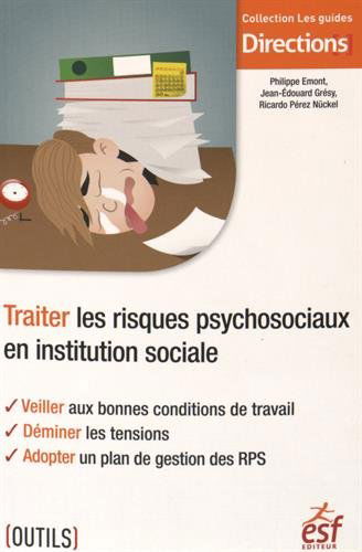 Traiter les risques psychosociaux en institution sociale : veiller aux bonnes conditions de travail, déminer les tensions, adopter un plan de gestion des RPS