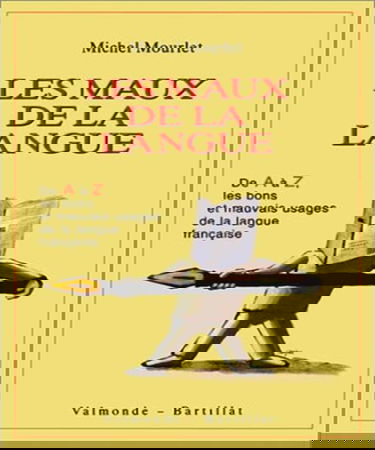 Les Maux de la langue. De A à Z, les bons et mauvais usages de la langue française