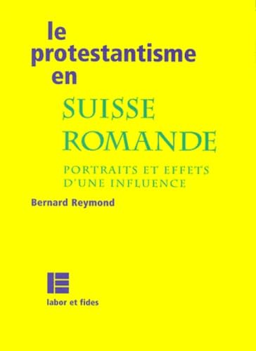 Le protestantisme en Suisse romande : portraits et effets d'une influence