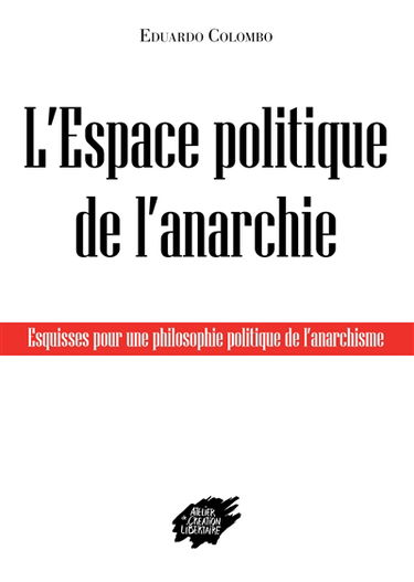 L'espace politique de l'anarchie : esquisses pour une philosophie politique de l'anarchisme