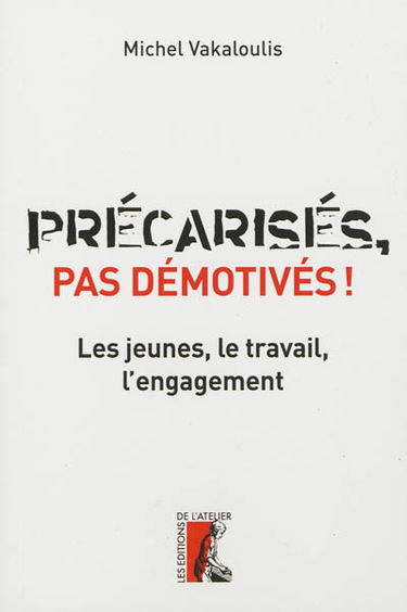 Précarisés, pas démotivés ! : les jeunes, le travail, l'engagement