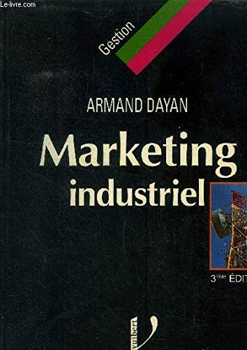 Couverture de Marketing industriel: Le marketing appliqué aux biens et services industriels et professionnels par Armand Dayan