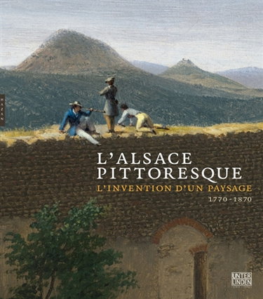 Couverture de L'Alsace pittoresque : l'invention d'un paysage, 1770-1870 : exposition, Colmar, Musée Unterlinden, du 26 mars au 26 juin 2011