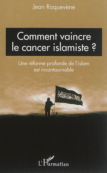 Comment vaincre le cancer islamiste ? : une réforme profonde de l'islam est incontournable