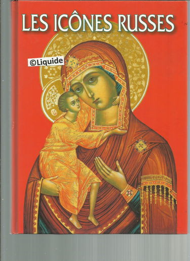 Les icones russes : Novgorod, Pskov, Moscou, Tver, Miraculeuses - Histoire de l'icone russe - Célèbres peintres d'icones de la Russie ancienne