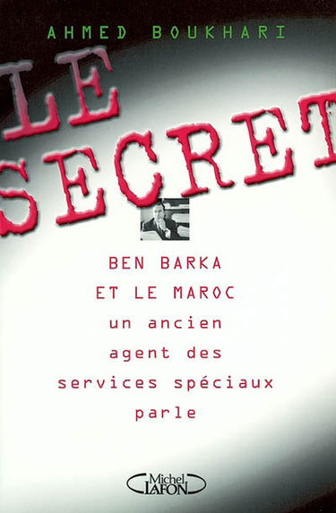 Le secret : Ben Barka et le Maroc : un ancien agent des Services spéciaux parle