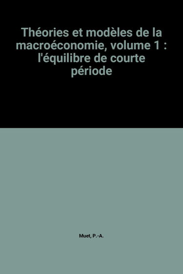 Théories et modèles de la macroéconomie, volume 1 : l'équilibre de courte période