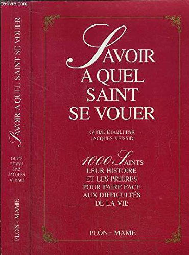 Savoir à quel saint se vouer : 1.000 saints, leur histoire et les prières pour faire face aux difficultés de la vie