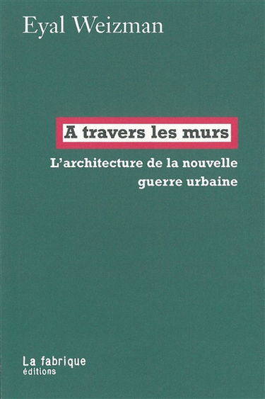 A travers les murs : l'architecture de la nouvelle guerre urbaine