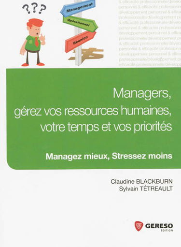 Managers, gérez vos ressources humaines, votre temps et vos priorités : managez mieux, stressez moins
