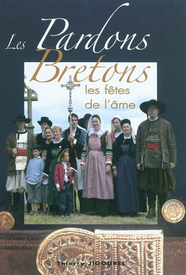 Les pardons bretons : les fêtes de l'âme. Pardoniou Breizh : goueliou an ene