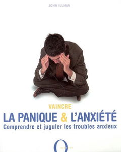 Vaincre la panique et l'anxiété : comprendre et juguler les troubles anxieux