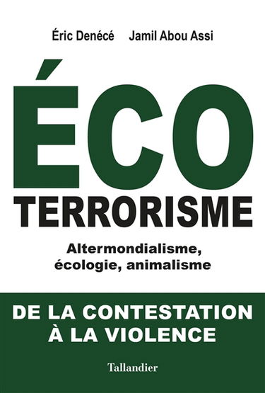 Ecoterrorisme : altermondialisme, écologie, animalisme : de la contestation à la violence