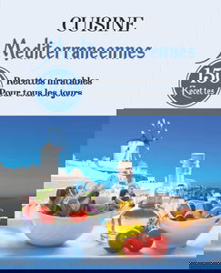 Cuisine Méditerranéennes: 150 Recettes inratables pour tous les jours