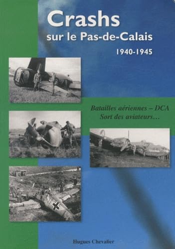 Crashs sur le Pas-de-Calais, 1940-1945: Batailles aériennes, DCA, Sort des aviateurs...
