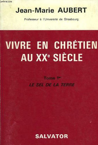 Vivre en chrétien au 20e siècle. Vol. 1. Le sel de la terre