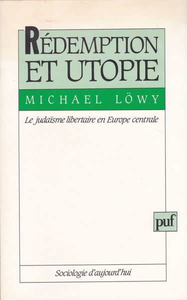 Rédemption et utopie : le judaïsme libertaire en Europe centrale, une étude d'affinité élective