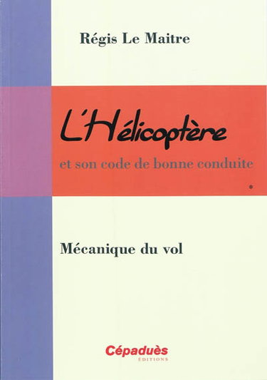 Couverture de L'hélicoptère et son code de bonne conduite. Vol. 1. Mécanique du vol