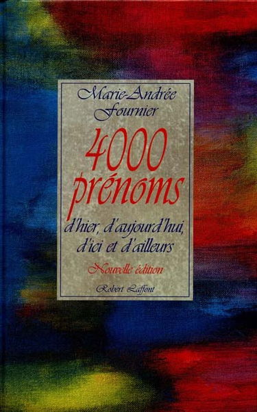 Choisir parmi 4.000 prénoms d'aujourd'hui et d'ailleurs : traditionnels ou nouveaux, mythologiques, historiques, régionaux, étrangers ou écologiques