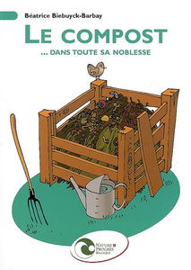 Le compost... dans toute sa noblesse : mise en oeuvre et utilisation au jardin