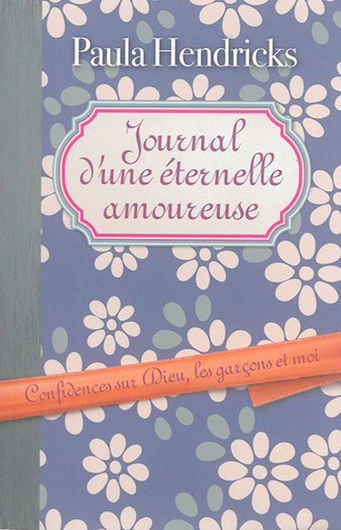 Journal d'une éternelle amoureuse : confidences sur Dieu, les garçons et moi