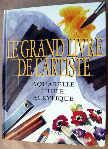 Le Grand Livre De L'Artiste : Aquarelle Huile Acrylique