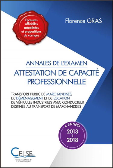 Attestation de capacité professionnelle : annales de l'examen, 2013 à 2018 : transport public de marchandises, de déménagement et de location de véhicules industriels avec conducteur destinés au transport de marchandises