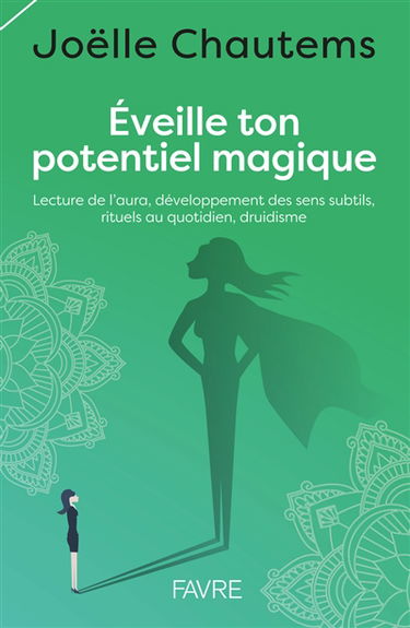 Eveille ton potentiel magique : lecture de l'aura, développement des sens subtils, rituels au quotidien, druidisme
