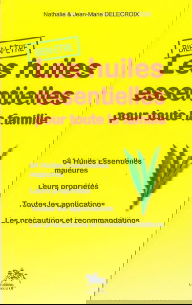 Les huiles essentielles pour toute la famille : 64 Huiles Essentielles majeures, Leurs propriétés, Toues les applications, Les précautions et recommandations