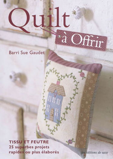 Quilt à offrir : tissu et feutre : 25 superbes projets rapides ou plus élaborés