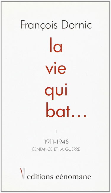 La vie qui bat.... Vol. 1. 1911-1945, l'enfance et la guerre