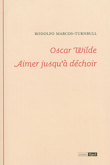 Oscar Wilde : aimer jusqu'à déchoir