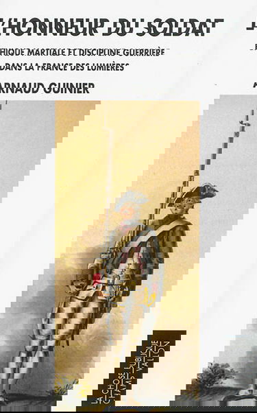 L'honneur du soldat : éthique martiale et discipline guerrière dans la France des Lumières